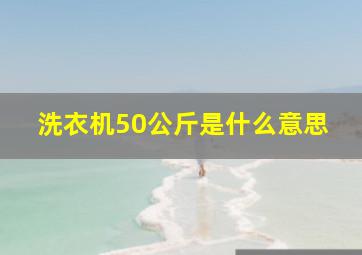 洗衣机50公斤是什么意思