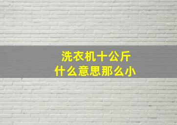 洗衣机十公斤什么意思那么小