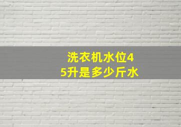 洗衣机水位45升是多少斤水