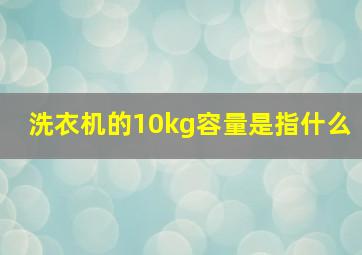 洗衣机的10kg容量是指什么