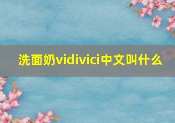 洗面奶vidivici中文叫什么