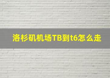 洛杉矶机场TB到t6怎么走