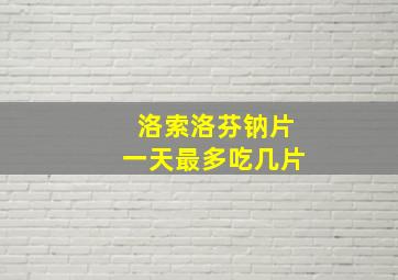 洛索洛芬钠片一天最多吃几片