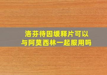 洛芬待因缓释片可以与阿莫西林一起服用吗