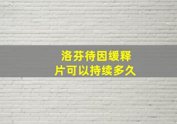 洛芬待因缓释片可以持续多久