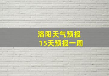 洛阳天气预报15天预报一周