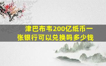 津巴布韦200亿纸币一张银行可以兑换吗多少钱