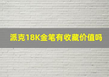 派克18K金笔有收藏价值吗