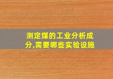 测定煤的工业分析成分,需要哪些实验设施