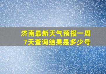 济南最新天气预报一周7天查询结果是多少号