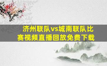 济州联队vs城南联队比赛视频直播回放免费下载