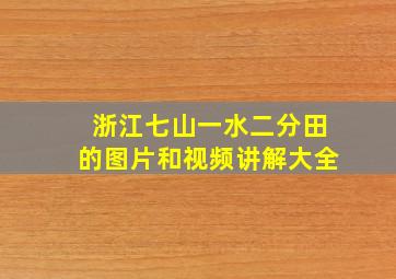 浙江七山一水二分田的图片和视频讲解大全