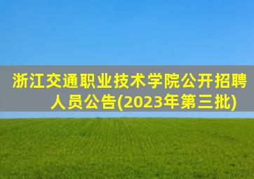 浙江交通职业技术学院公开招聘人员公告(2023年第三批)