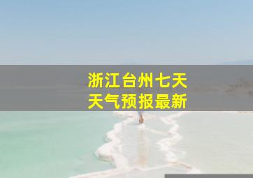 浙江台州七天天气预报最新