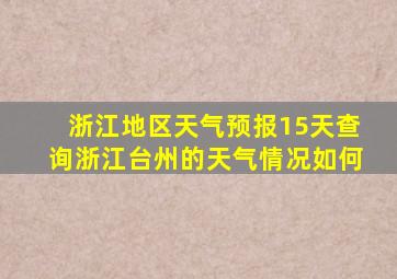 浙江地区天气预报15天查询浙江台州的天气情况如何