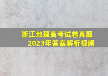 浙江地理高考试卷真题2023年答案解析视频