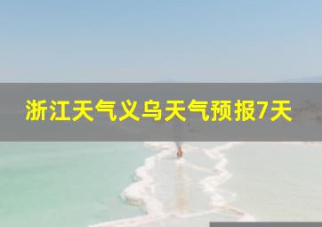 浙江天气义乌天气预报7天