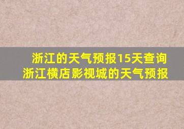 浙江的天气预报15天查询浙江横店影视城的天气预报