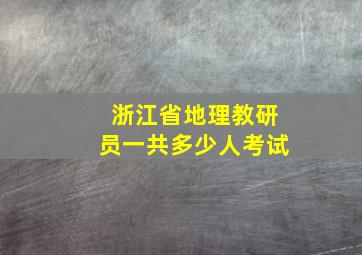 浙江省地理教研员一共多少人考试