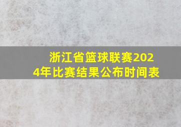 浙江省篮球联赛2024年比赛结果公布时间表