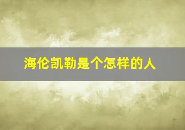 海伦凯勒是个怎样的人