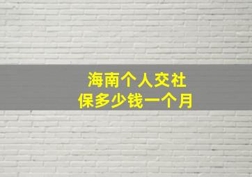 海南个人交社保多少钱一个月