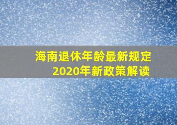 海南退休年龄最新规定2020年新政策解读