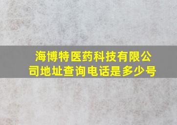 海博特医药科技有限公司地址查询电话是多少号