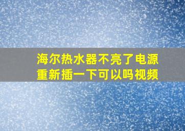 海尔热水器不亮了电源重新插一下可以吗视频