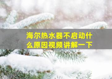 海尔热水器不启动什么原因视频讲解一下