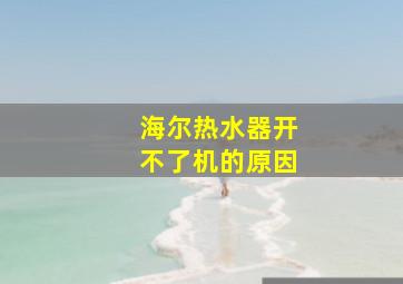 海尔热水器开不了机的原因