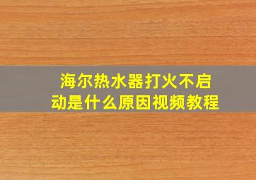 海尔热水器打火不启动是什么原因视频教程