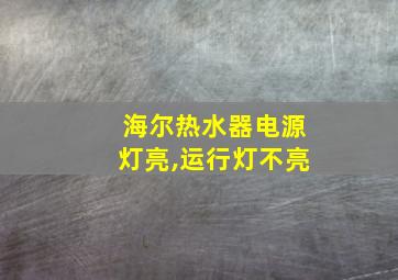 海尔热水器电源灯亮,运行灯不亮