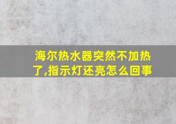 海尔热水器突然不加热了,指示灯还亮怎么回事