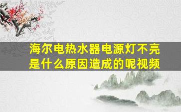 海尔电热水器电源灯不亮是什么原因造成的呢视频