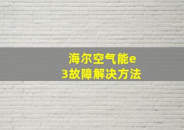 海尔空气能e3故障解决方法