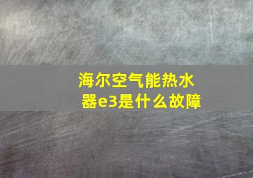 海尔空气能热水器e3是什么故障