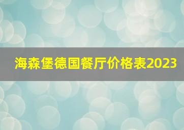 海森堡德国餐厅价格表2023