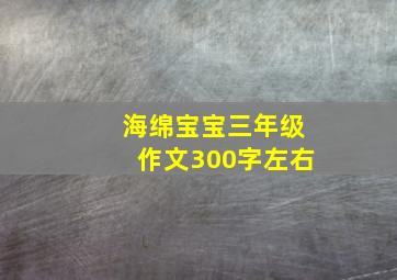 海绵宝宝三年级作文300字左右