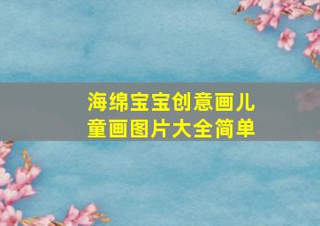 海绵宝宝创意画儿童画图片大全简单