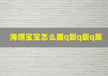 海绵宝宝怎么画q版q版q版