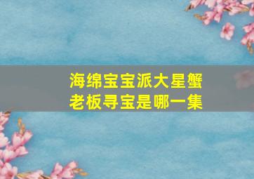 海绵宝宝派大星蟹老板寻宝是哪一集