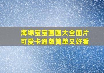 海绵宝宝画画大全图片可爱卡通版简单又好看