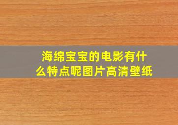 海绵宝宝的电影有什么特点呢图片高清壁纸