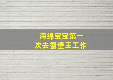 海绵宝宝第一次去蟹堡王工作