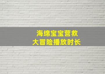 海绵宝宝营救大冒险播放时长