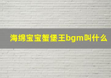 海绵宝宝蟹堡王bgm叫什么