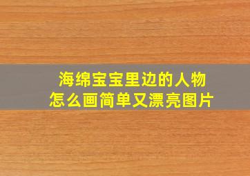 海绵宝宝里边的人物怎么画简单又漂亮图片