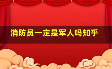 消防员一定是军人吗知乎