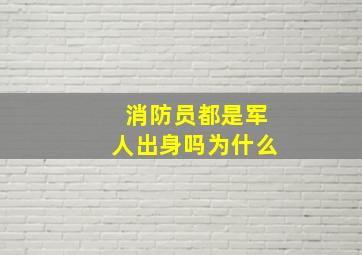 消防员都是军人出身吗为什么